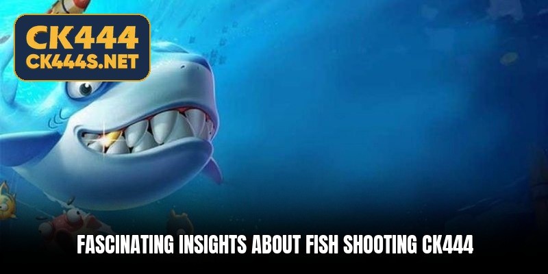 Fish shooting CK444 invites you into a vibrant ocean of challenge and reward 1 CK444