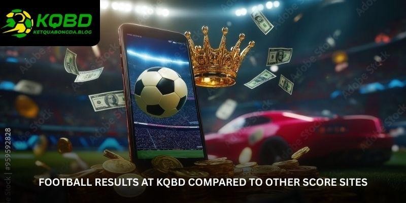 Football Results at KQBD - Fast and Accurate Match Updates 2 Football Results at KQBD Compared to Other Score Sites